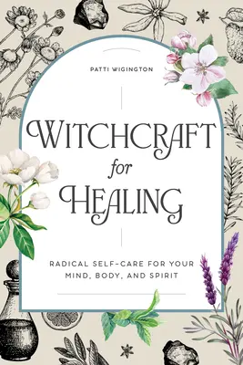 Czary dla uzdrawiania: Radykalna samoopieka dla umysłu, ciała i ducha - Witchcraft for Healing: Radical Self-Care for Your Mind, Body, and Spirit