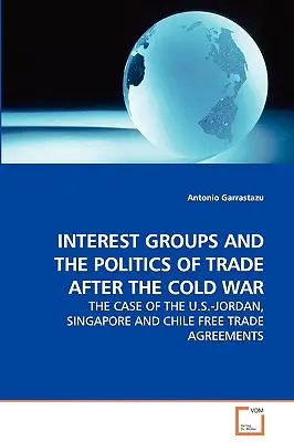 Grupy interesu i polityka handlowa po zimnej wojnie - przypadek umów o wolnym handlu między USA a Jordanią, Singapurem i Chile - Interest Groups and the Politics of Trade After the Cold War - The Case of the U.S.-Jordan, Singapore and Chile Free Trade Agreements