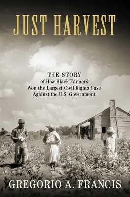 Just Harvest: Historia o tym, jak czarnoskórzy rolnicy wygrali największą sprawę o prawa obywatelskie przeciwko rządowi USA - Just Harvest: The Story of How Black Farmers Won the Largest Civil Rights Case Against the U.S. Government