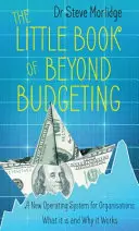 Little Book of Beyond Budgeting - Nowy system operacyjny dla organizacji: Czym jest i dlaczego działa - Little Book of Beyond Budgeting - A New Operating System for Organisations: What it is and Why it Works