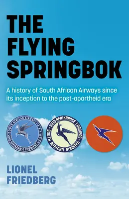 The Flying Springbok: Historia południowoafrykańskich linii lotniczych od ich powstania do czasów po apartheidzie - The Flying Springbok: A History of South African Airways Since Its Inception to the Post-Apartheid Era