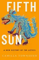 Piąte słońce: Nowa historia Azteków - Fifth Sun: A New History of the Aztecs