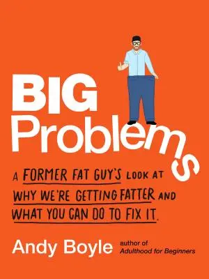 Duże problemy: Spojrzenie byłego grubasa na to, dlaczego tyjemy i co można zrobić, aby to naprawić - Big Problems: A Former Fat Guy's Look at Why We're Getting Fatter and What You Can Do to Fix It