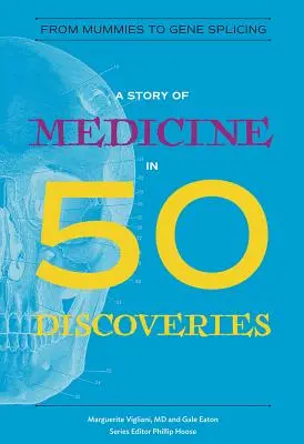 Historia medycyny w 50 odkryciach: Od mumii do łączenia genów - A Story of Medicine in 50 Discoveries: From Mummies to Gene Splicing