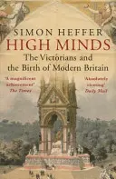 Wysokie umysły: Wiktorianie i narodziny nowoczesnej Wielkiej Brytanii - High Minds: The Victorians and the Birth of Modern Britain