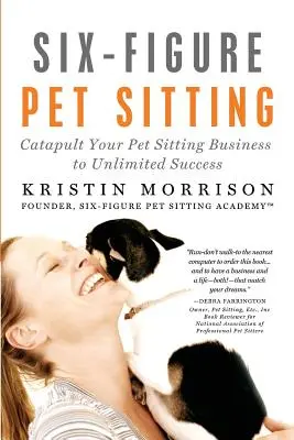 Six-Figure Pet Sitting: Katapultuj swój biznes opieki nad zwierzętami do nieograniczonego sukcesu - Six-Figure Pet Sitting: Catapult Your Pet Sitting Business to Unlimited Success