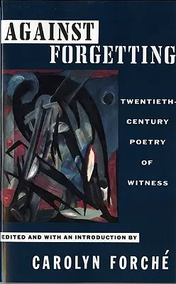 Przeciw zapominaniu: Dwudziestowieczna poezja świadectwa - Against Forgetting: Twentieth-Century Poetry of Witness