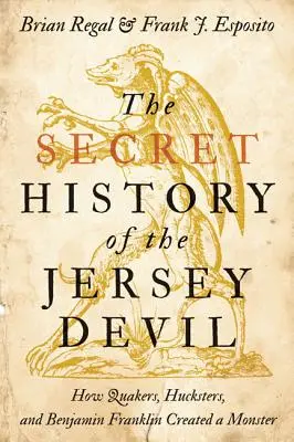 Sekretna historia diabła z Jersey: Jak kwakrzy, hochsztaplerzy i Benjamin Franklin stworzyli potwora - The Secret History of the Jersey Devil: How Quakers, Hucksters, and Benjamin Franklin Created a Monster