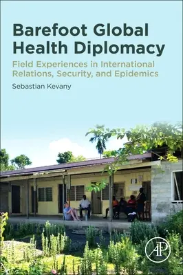 Barefoot Global Health Diplomacy: Doświadczenia terenowe w stosunkach międzynarodowych, bezpieczeństwie i epidemiach - Barefoot Global Health Diplomacy: Field Experiences in International Relations, Security, and Epidemics