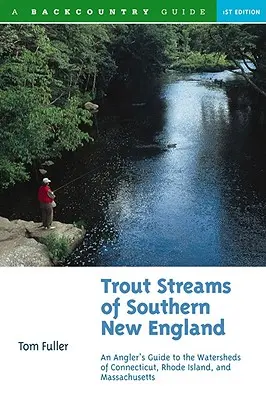 Strumienie pstrągowe południowej Nowej Anglii: Przewodnik wędkarski po wodach Massachusetts, Connecticut i Rhode Island - Trout Streams of Southern New England: An Angler's Guide to the Watersheds of Massachusetts, Connecticut, and Rhode Island