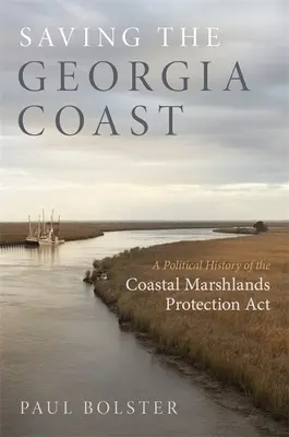 Ratowanie wybrzeża Georgii: Polityczna historia ustawy o ochronie bagien przybrzeżnych - Saving the Georgia Coast: A Political History of the Coastal Marshlands Protection ACT
