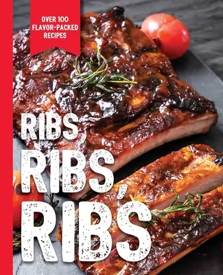 Żeberka, żeberka, żeberka: ponad 100 pełnych smaku przepisów - Ribs, Ribs, Ribs: Over 100 Flavor-Packed Recipes