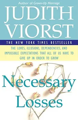 Niezbędne straty: Miłosne iluzje, uzależnienia i niemożliwe oczekiwania, które wszyscy mamy - Necessary Losses: The Loves Illusions Dependencies and Impossible Expectations That All of Us Have