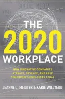 Miejsce pracy 2020: Jak innowacyjne firmy przyciągają, rozwijają i zatrzymują pracowników jutra już dziś - The 2020 Workplace: How Innovative Companies Attract, Develop, and Keep Tomorrow's Employees Today