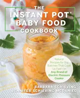 Książka kucharska Instant Pot Baby Food: Zdrowe przepisy, które szybko się gotują - w dowolnej marce szybkowaru elektrycznego - The Instant Pot Baby Food Cookbook: Wholesome Recipes That Cook Up Fast - In Any Brand of Electric Pressure Cooker