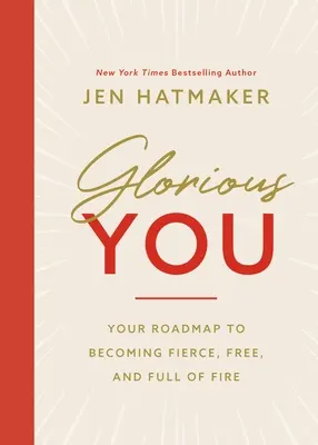 Glorious You: Twoja mapa drogowa do stania się zaciekłym, wolnym i pełnym ognia - Glorious You: Your Road Map to Becoming Fierce, Free, and Full of Fire