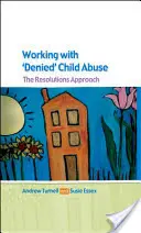 Praca z osobami, którym odmówiono znęcania się nad dzieckiem: Podejście oparte na rozwiązaniach - Working with Denied Child Abuse: The Resolutions Approach