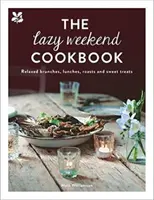 Książka kucharska na leniwy weekend: Relaksujące obiady, lunche, pieczenie i słodkie przysmaki - The Lazy Weekend Cookbook: Relaxed Brunches, Lunches, Roasts and Sweet Treats