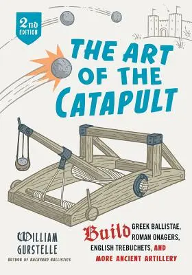 Sztuka katapulty: Buduj greckie balisty, rzymskie onagery, angielskie trebusze i inną starożytną artylerię - The Art of the Catapult: Build Greek Ballistae, Roman Onagers, English Trebuchets, and More Ancient Artillery