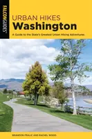 Miejskie wędrówki po Waszyngtonie: Przewodnik po największych miejskich wędrówkach w stanie - Urban Hikes Washington: A Guide to the State's Greatest Urban Hiking Adventures