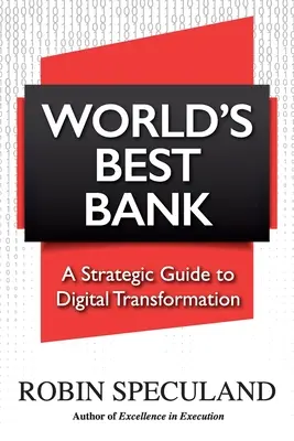 Najlepszy bank na świecie: Strategiczny przewodnik po cyfrowej transformacji - World's Best Bank: A Strategic Guide to Digital Transformation