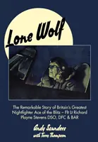 Lone Wolf: Niezwykła historia największego brytyjskiego asa nocnego myśliwca z czasów Blitzu - Flt LT Richard Playne Stevens Dso, Dfc & Ba - Lone Wolf: The Remarkable Story of Britain's Greatest Nightfighter Ace of the Blitz - Flt LT Richard Playne Stevens Dso, Dfc & Ba