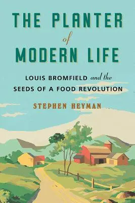 Plantator współczesnego życia: Louis Bromfield i nasiona rewolucji żywnościowej - The Planter of Modern Life: Louis Bromfield and the Seeds of a Food Revolution