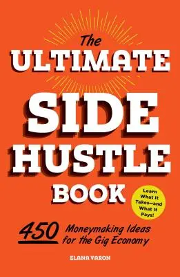 The Ultimate Side Hustle Book: 450 pomysłów na zarabianie pieniędzy w Gig Economy - The Ultimate Side Hustle Book: 450 Moneymaking Ideas for the Gig Economy