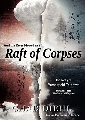A rzeka płynęła jak tratwa trupów: Poezja Yamaguchi Tsutomu, ocalałego z Hiroszimy i Nagasaki - And the River Flowed as a Raft of Corpses: The Poetry of Yamaguchi Tsutomu, Survivor of Both Hiroshima and Nagasaki