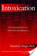 Odurzenie: Uniwersalny popęd do substancji zmieniających umysł - Intoxication: The Universal Drive for Mind-Altering Substances