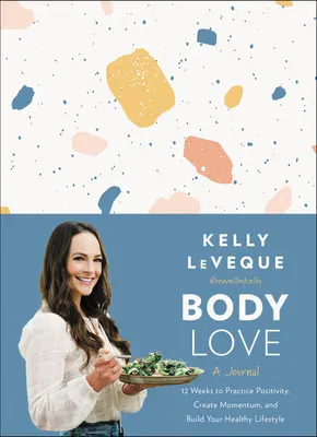 Body Love: A Journal: 12 tygodni, aby ćwiczyć pozytywne nastawienie, tworzyć dynamikę i budować zdrowy styl życia - Body Love: A Journal: 12 Weeks to Practice Positivity, Create Momentum, and Build Your Healthy Lifestyle