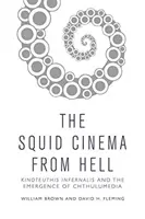 Kino kałamarnic z piekła rodem: Kinoteuthis Infernalis i powstanie Chthulumedia - The Squid Cinema from Hell: Kinoteuthis Infernalis and the Emergence of Chthulumedia