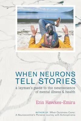 Kiedy neurony opowiadają historie Przewodnik laika po neuronauce chorób psychicznych i zdrowia - When Neurons Tell Stories A Layman's Guide to the Neuroscience of Mental Illness and Health