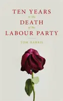 Dziesięć lat po śmierci Partii Pracy 2007-2017 - Ten Years in the Death of the Labour Party 2007-2017