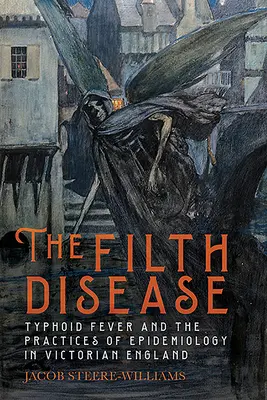 Choroba brudu: Tyfus plamisty i praktyki epidemiologiczne w wiktoriańskiej Anglii - The Filth Disease: Typhoid Fever and the Practices of Epidemiology in Victorian England