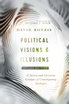 Polityczne wizje i iluzje: Przegląd i chrześcijańska krytyka współczesnych ideologii - Political Visions & Illusions: A Survey & Christian Critique of Contemporary Ideologies