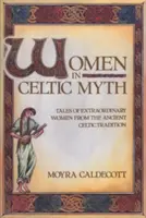 Kobiety w mitach celtyckich: Opowieści o niezwykłych kobietach ze starożytnej tradycji celtyckiej - Women in Celtic Myth: Tales of Extraordinary Women from the Ancient Celtic Tradition