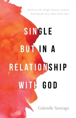 Singiel, ale w relacji z Bogiem: Przyjąć samotny sezon, nie godząc się na mniej niż najlepsze od Boga - Single but in a Relationship with God: Embrace the Single Season without Settling for Less than God's Best