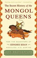 Sekretna historia mongolskich królowych: Jak córki Czyngis-chana uratowały jego imperium - The Secret History of the Mongol Queens: How the Daughters of Genghis Khan Rescued His Empire