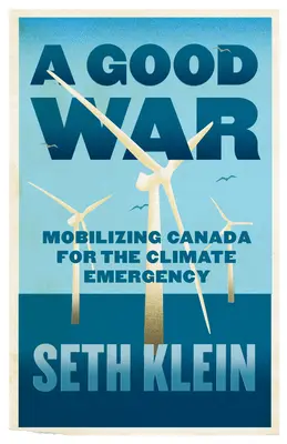 Dobra wojna: mobilizacja Kanady w obliczu kryzysu klimatycznego - A Good War: Mobilizing Canada for the Climate Emergency
