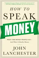 Jak mówić o pieniądzach: Co ludzie mówią o pieniądzach i co to naprawdę znaczy - How to Speak Money: What the Money People Say-And What It Really Means