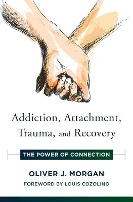 Uzależnienie, przywiązanie, trauma i powrót do zdrowia: Siła połączenia - Addiction, Attachment, Trauma and Recovery: The Power of Connection