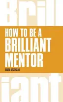 Jak być wspaniałym mentorem: Jak być wspaniałym mentorem - How to Be a Brilliant Mentor: How to Be a Brilliant Mentor