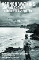 Vernon Watkins o Dylanie Thomasie i innych poetach i poezji - Vernon Watkins on Dylan Thomas and Other Poets and Poetry