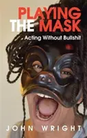 Granie w masce: Aktorstwo bez bzdur - Playing the Mask: Acting Without Bullshit