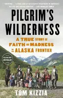 Pilgrim's Wilderness: Prawdziwa historia wiary i szaleństwa na granicy Alaski - Pilgrim's Wilderness: A True Story of Faith and Madness on the Alaska Frontier