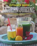 The Ultimate Book of Modern Juicing: Ponad 200 świeżych przepisów na oczyszczanie, leczenie i utrzymanie zdrowia - The Ultimate Book of Modern Juicing: More Than 200 Fresh Recipes to Cleanse, Cure, and Keep You Healthy