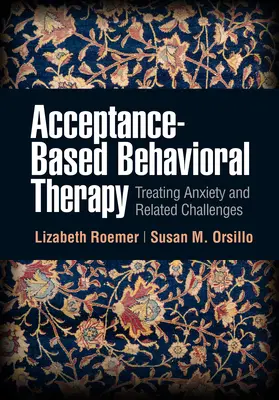 Terapia behawioralna oparta na akceptacji: Leczenie lęku i powiązanych wyzwań - Acceptance-Based Behavioral Therapy: Treating Anxiety and Related Challenges