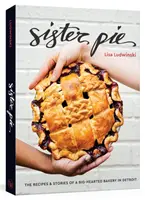 Sister Pie: Przepisy i historie piekarni o wielkim sercu w Detroit [Książka o pieczeniu] - Sister Pie: The Recipes and Stories of a Big-Hearted Bakery in Detroit [A Baking Book]