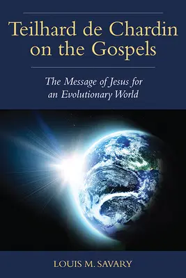 Teilhard de Chardin o Ewangeliach: Przesłanie Jezusa dla ewolucyjnego świata - Teilhard de Chardin on the Gospels: The Message of Jesus for an Evolutionary World